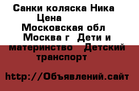 Санки коляска Ника › Цена ­ 2 000 - Московская обл., Москва г. Дети и материнство » Детский транспорт   